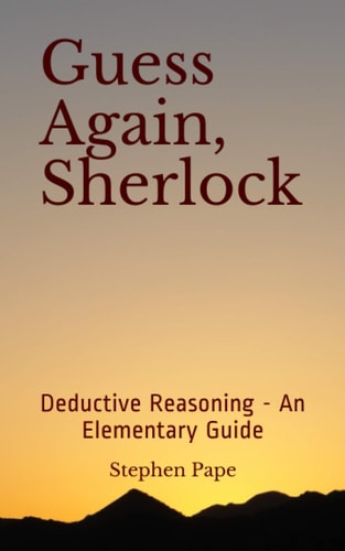 Guess Again, Sherlock Deductive Reasoning - An Elementary Guide