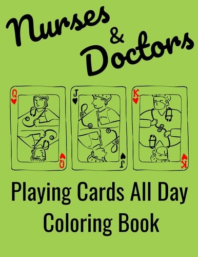 Nurses & Doctors Playing Cards All Day Coloring Book Adult Coloring Book for Nurses. Funny Nurses and Doctors Have a Hard Life and a Lot of Time to Play Cards!