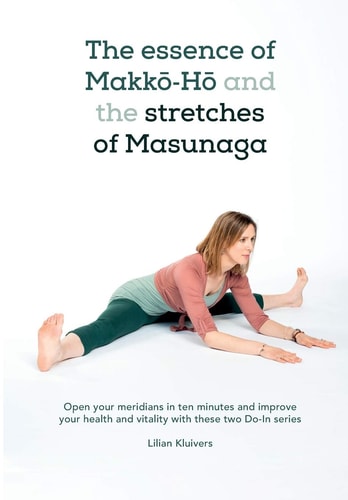 The Essence of Makkō-Hō and the Stretches of Masunaga Open Your Meridians in Ten Minutes and Improve Your Health and Vitality with These Two Do-In Series