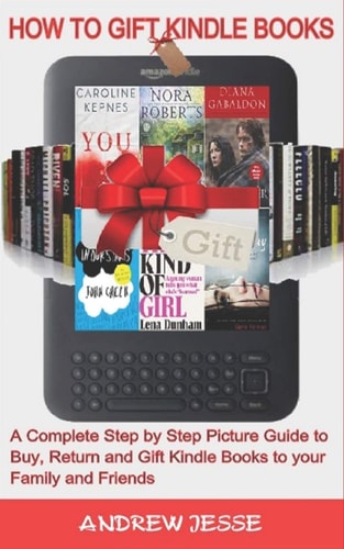 How to Gift Kindle Books A Complete Step by Step Picture Guide to Buy, Return and Gift Kindle Books to Your Family and Friends.