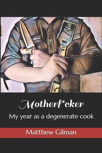 Motherf*cker My Year as a Degenerate Cook