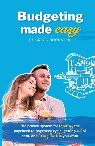 Budgeting Made Easy The Proven System for BREAKING the Paycheck-to-paycheck Cycle, Getting OUT of Debt, and LIVING THE LIFE You Want