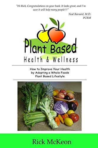 Plant Based Health & Wellness How to Improve Your Health by Adopting a Whole Foods Plant Based Lifestyle