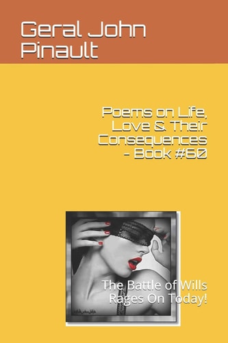 Poems on Life, Love & Their Consequences - Book #60 The Battle of Wills Rages On Today!