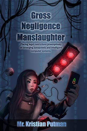 Gross Negligence Manslaughter Placing Legal Restrictions Preemptively on Emerging Autopoietic and Intelligent Computer Systems.