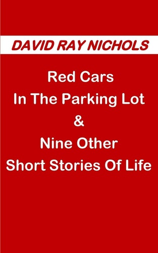 Red Cars In The Parking Lot & Nine Other Short Stories Of Life