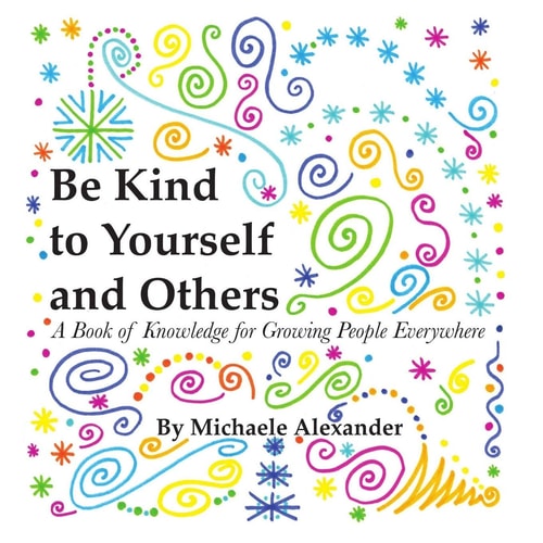 Be Kind to Yourself and Others A Book of Knowledge for Growing People Everywhere