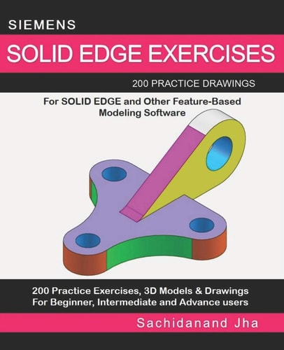 Siemens Solid Edge Exercises 200 Practice Drawings For Solid Edge and Other Feature-Based Modeling Software