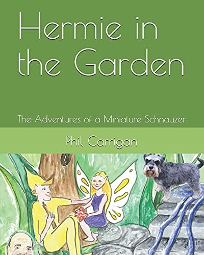 Hermie in the Garden The Adventures of a Miniature Schnauzer