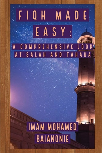 Fiqh Made Easy A Comprehensive Look at Salah and Tahara
