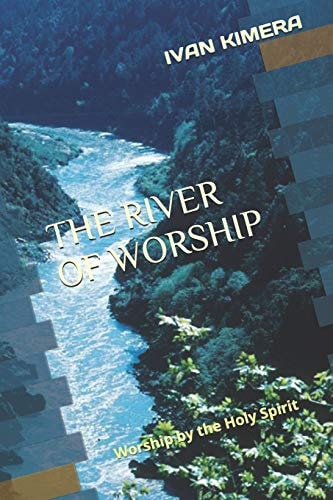The River of Worship Worship by the Holy Spirit