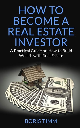 How to Become a Real Estate Investor A Practical Guide on How to Build Wealth with Real Estate