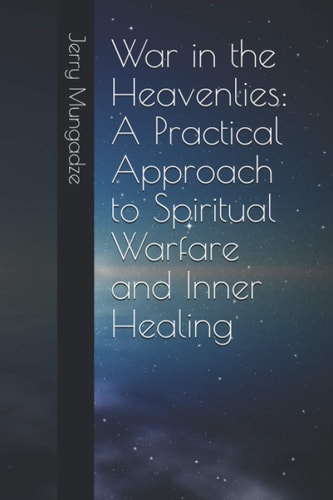 War in the Heavenlies A Practical Approach to Spiritual Warfare and Inner Healing