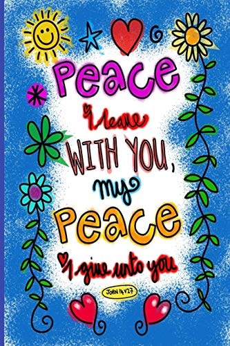 Peace I Leave With You My Peace I Give Unto You John 14 27: This Workbook Could Be Transformational To Your Journey With God. Plenty Of Room Inside For Writing Notes and Ideas As You Record Your Journey With God