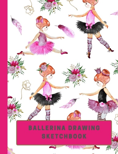 Ballerina Drawing Sketchbook Large Sketchbook with Bonus Coloring Pages Size 8. 5 X 11, Works Great with Colored Pencils, Markers Or Crayons (Kids Drawing Books)