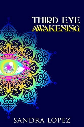 Third Eye Awakening A Practical Guide on How to Open Your Third Eye Chakra, Enhance Psychic Intuition, Relieve Stress and Anxiety, Attain Inner Peace and Reach Higher Consciousness