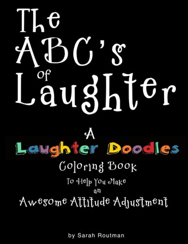 The ABC's of Laughter A LAUGHTER DOODLES Coloring Book to Help You Make an Awesome Attitude Adjustment