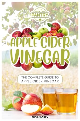 Apple Cider Vinegar Complete Guide for Beginners, How to Use and Reap the Full Benefits of Apple Cider Vinegar; Including: Recipes, Detox Guide, Liver Health, Natural Remedies and So Much More... )