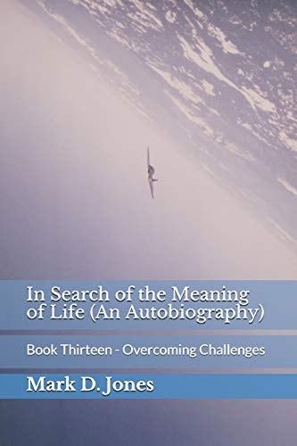 In Search of the Meaning of Life (An Autobiography) Book Thirteen - Overcoming Challenges