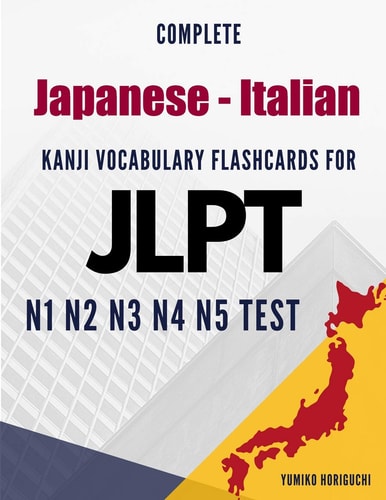 Complete Japanese - Italian Kanji Vocabulary Flashcards for JLPT N1 N2 N3 N4 N5 Test Practice Japanese Language Proficiency Test Workbook