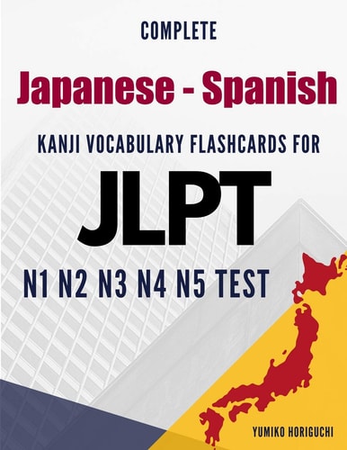 Complete Japanese - Spanish Kanji Vocabulary Flashcards for JLPT N1 N2 N3 N4 N5 Test Practice Japanese Language Proficiency Test Workbook