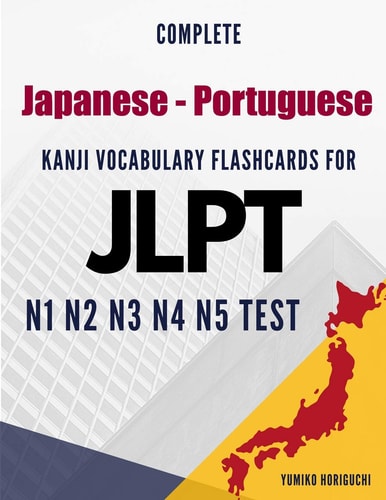 Complete Japanese - Portuguese Kanji Vocabulary Flashcards for JLPT N1 N2 N3 N4 N5 Test Practice Japanese Language Proficiency Test Workbook