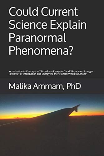 Could Current Science Explain Paranormal Phenomena? Introduction to Concepts of ''Broadcast-Reception'' and ''Broadcast-Storage-Retrieval'' of Information and Energy Via the ''Human Wireless Senses''