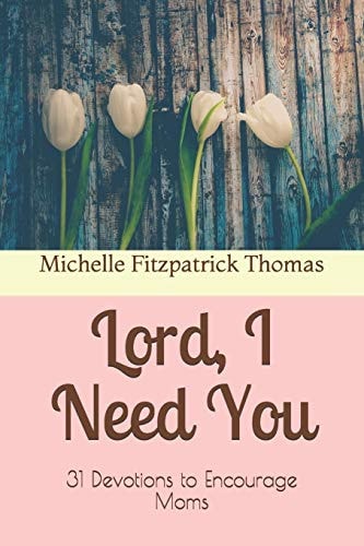 Lord, I Need You 31 Devotions to Encourage Moms