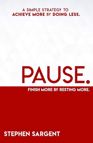 Pause A Simple Strategy To Achieve More By Doing Less