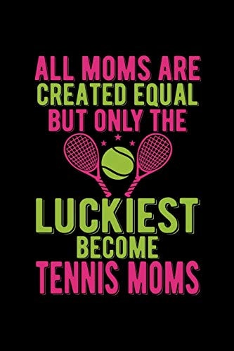 All Moms Are Created Equal But Only The Luckiest Become Tennis Moms