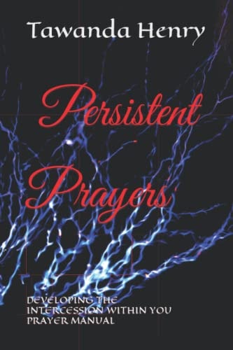 Persistent Prayers DEVELOPING the INTERCESSION WITHIN YOU Prayer Manuel