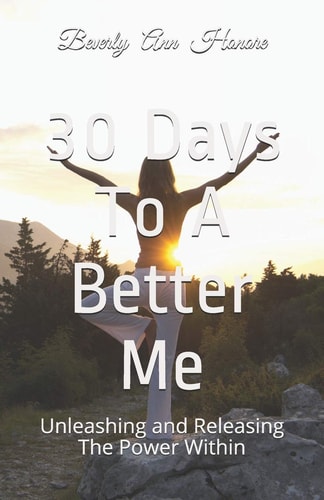 30 Days To A Better Me Unleashing and Releasing The Power Within