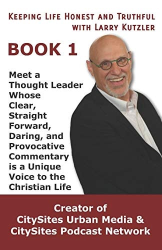 Keeping Life Honest and Truthful with Larry Kutzler, BOOK 1 Meet a Thought Leader Whose Clear, Straight Forward, Daring, and Provocative Commentary Is a Unique Voice to the Christian Life