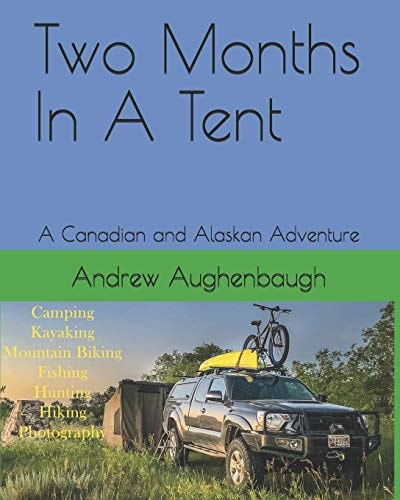 Two Months In A Tent A Canadian and Alaskan Adventure