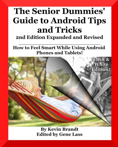 The Senior Dummies' Guide to Android Tips and Tricks How to Feel Smart While Using Android Phones and Tablets
