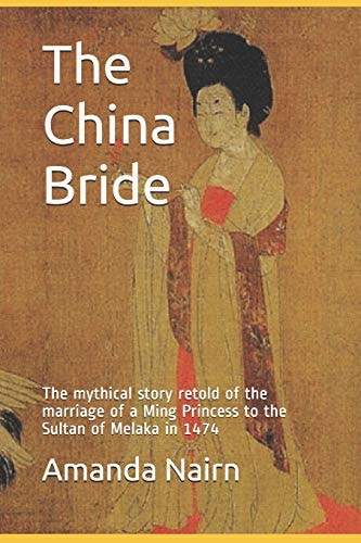 The China Bride The Mythical Story Retold of the Marriage of a Ming Princess to the Sultan of Melaka in 1474