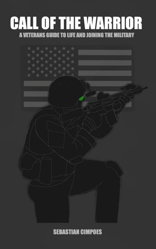 Call of the Warrior A Veterans Guide to Life and Joining the Military
