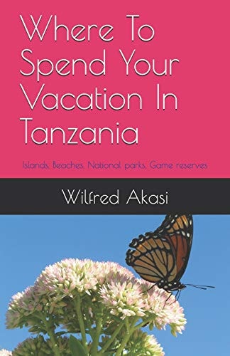 Where To Spend Your Vacation In Tanzania Islands, Beaches, National Parks, Game Reserves