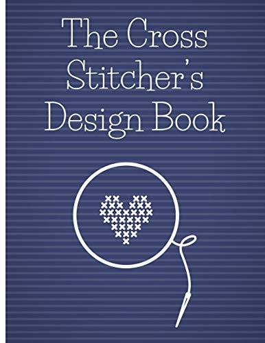 The Cross Stitcher's Design Book Cross Stitch Graph Paper to Chart Cross Stitch Patterns Cross Stitch Designer's Design Book to Draw Patterns. Graph Paper and Notes for Designer's of Cross Stitch Patterns, Gift for Cross Stitchers and Designers