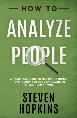 How to Analyze People A Practical Guide to Mastering Human Psychology and Body Language to Speed-Read Anyone