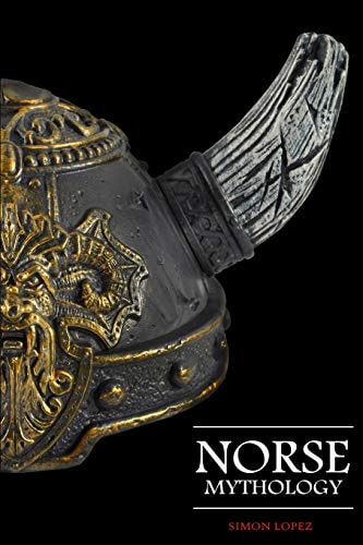 Norse Mythology Fascinating Myths and Legends of Gods, Goddesses, Heroes and Monster from the Ancient Norse Mythology