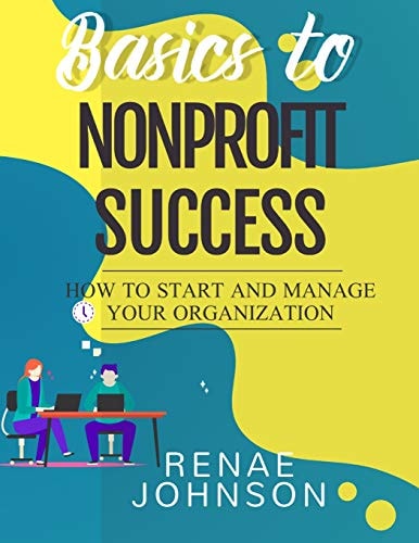 Basics to Nonprofit Success How to Start and Manage Your Organization