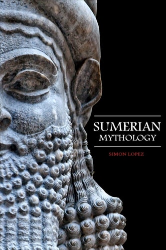 Sumerian Mythology Fascinating Myths and Legends of Gods, Goddesses, Heroes and Monster from the Ancient Mesopotamian Sumerian Mythology