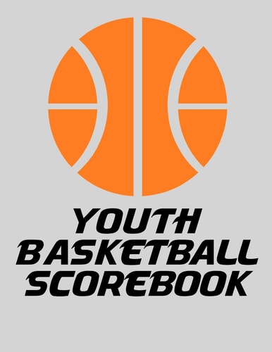 Youth Basketball Scorebook Basic Basketball Scorebook for Youth Basketball (8. 5 X 11)
