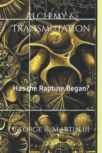 Alchemy and Transmutation Has the Rapture Began?