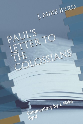 Paul's Letter to the Colossians Commentary by J. Mike Byrd
