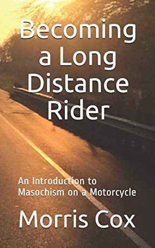 Becoming a Long Distance Rider An Introduction to Masochism on a Motorcycle