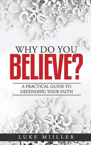 Why Do You Believe A Practical Guide to Defending Your Faith