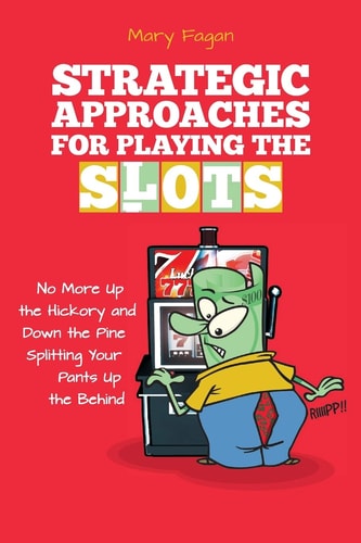 Strategic Approaches for Playing the Slots No More Up the Hickory and Down the Pine, Splitting Your Pants Up the Behind