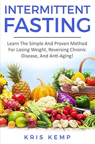 Intermittent Fasting Learn The Simple And Proven Method For Losing Weight, Reversing Chronic Disease, And Anti-Aging!